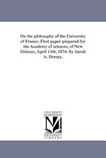 On the Philosophy of the University of France. First Paper Prepared for the Academy of Sciences, of New Orleans, April 13th, 1874. by Sarah A. Dorsey.