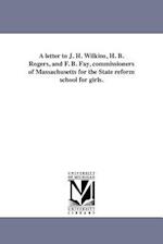 A Letter to J. H. Wilkins, H. B. Rogers, and F. B. Fay, Commissioners of Massachusetts for the State Reform School for Girls.