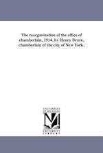 The Reorganization of the Office of Chamberlain, 1914, by Henry Brure, Chamberlain of the City of New York.