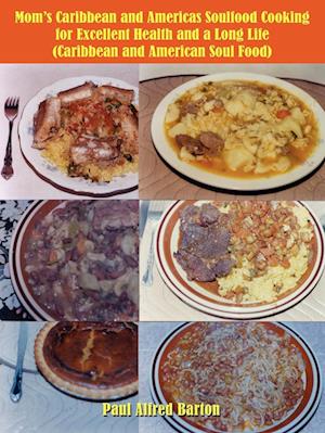 Mom's Caribbean and Americas Soulfood Cooking for Excellent Health and a Long Life (Caribbean and American Soul Food)