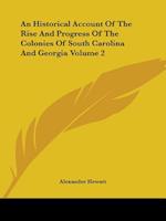 An Historical Account Of The Rise And Progress Of The Colonies Of South Carolina And Georgia Volume 2