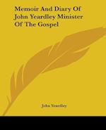 Memoir And Diary Of John Yeardley Minister Of The Gospel