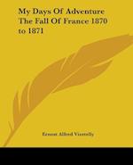 My Days Of Adventure The Fall Of France 1870 to 1871