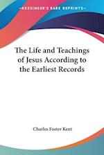 The Life and Teachings of Jesus According to the Earliest Records