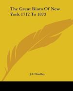 The Great Riots Of New York 1712 To 1873