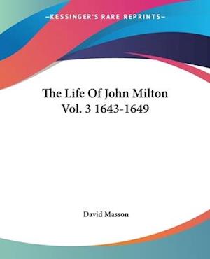 The Life Of John Milton Vol. 3 1643-1649