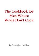 The Cookbook for Men Whose Wives Don't Cook