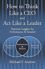 How to Think Like a CEO and ACT Like a Leader