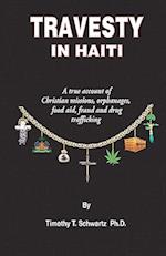 Travesty in Haiti: A true account of Christian missions, orphanages, fraud, food aid and drug trafficking 