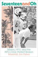 Seventeen and Oh: Miami, 1972, and the NFL's Only Perfect Season