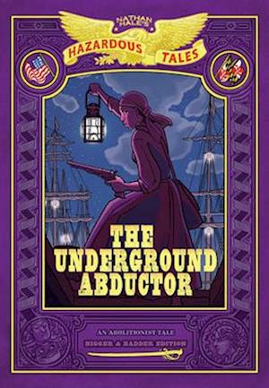 The Underground Abductor: Bigger & Badder Edition (Nathan Hale's Hazardous Tales #5)