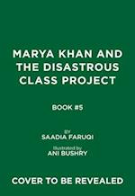 Marya Khan and the Disastrous Class Project (Marya Khan #5)