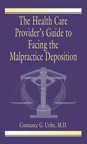 The Health Care Provider''s Guide to Facing the Malpractice Deposition