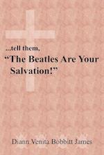 ...tell them, "The Beatles Are Your Salvation!"