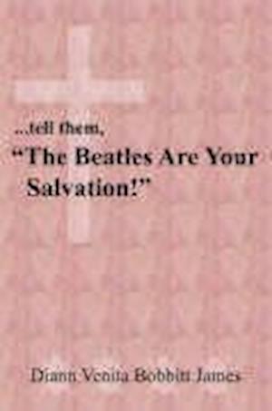 ...tell them, "The Beatles Are Your Salvation!"