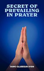 SECRET OF PREVAILING IN PRAYER