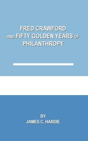 Fred Crawford and Fifty Golden Years of Philanthropy