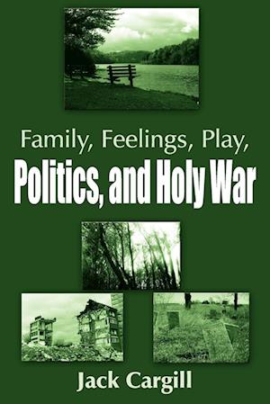 Family, Feelings, Play, Politics, and Holy War