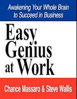 Easy Genius at Work: Awakening Your Whole Brain to Succeed in Business 