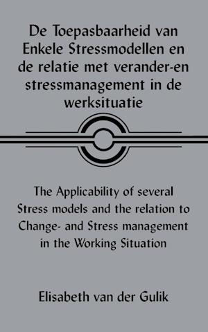 De Toepasbaarheid Van Enkele Stressmodellen En De Relatie Met Verander-En Stressmanagement in De Werksituatie the Applicability of Several Stress Models and the Relation to Change- and Stress Management in the Working Situation