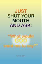 Just Shut Your Mouth and Ask