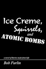 Ice Creme, Squirrels, and Atomic Bombs