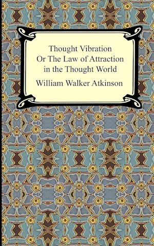 Thought Vibration, or The Law of Attraction in the Thought World