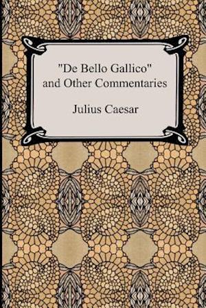 de Bello Gallico and Other Commentaries (the War Commentaries of Julius Caesar