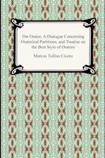 The Orator, A Dialogue Concerning Oratorical Partitions, and Treatise on the Best Style of Orators