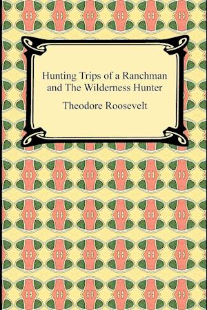 Hunting Trips of a Ranchman and The Wilderness Hunter