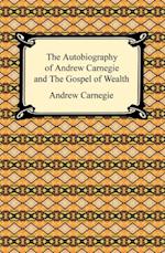 Autobiography of Andrew Carnegie and The Gospel of Wealth