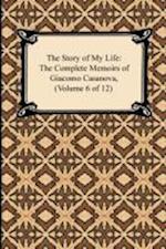 The Story of My Life (The Complete Memoirs of Giacomo Casanova, Volume 6 of 12)