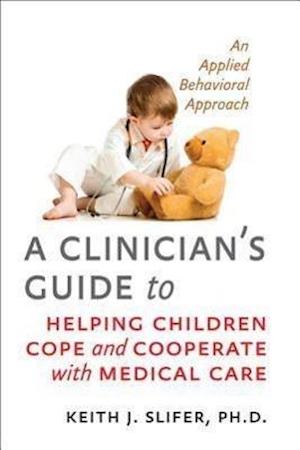 A Clinician's Guide to Helping Children Cope and Cooperate with Medical Care