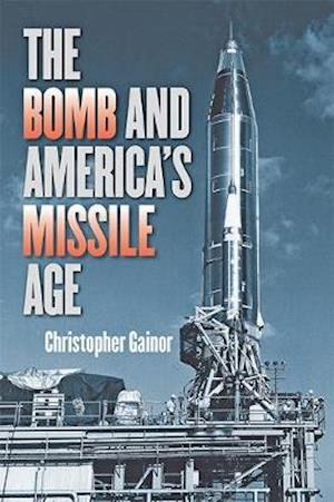 Bomb and America's Missile Age