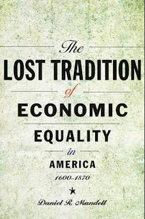 The Lost Tradition of Economic Equality in America, 1600-1870