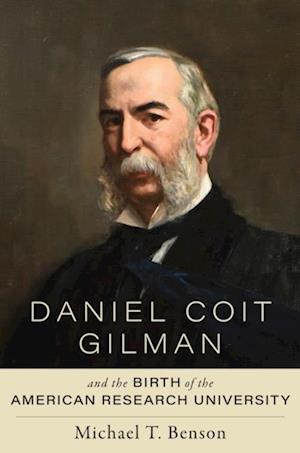 Daniel Coit Gilman and the Birth of the American Research University