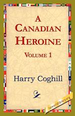 A Canadian Heroine, Volume 1