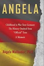 Angela ~ Childhood in War-Torn Germany ~ The History Omitted from "Official" Texts ~ A Memoir