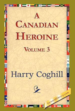 A Canadian Heroine, Volume 3