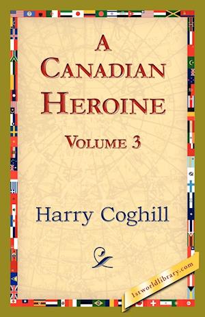 A Canadian Heroine, Volume 3