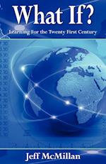 What If ?;Learning for the Twenty First Century