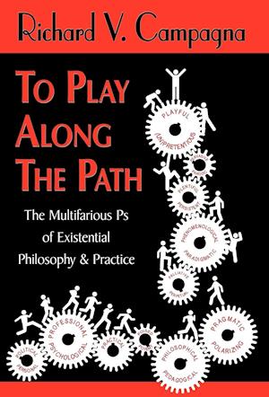 TO PLAY ALONG THE PATH;The Multifarious Ps of Existential Philosophy & Practice