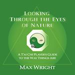 Looking Through the Eyes of Nature; A T'ai Chi Player's Guide to the Way Things Are