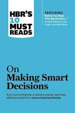HBR's 10 Must Reads on Making Smart Decisions (with featured article "Before You Make That Big Decision..." by Daniel Kahneman, Dan Lovallo, and Olivier Sibony)