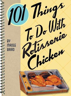 101 Things To Do With Rotisserie Chicken