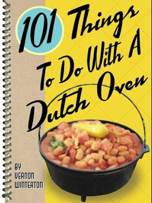 101 Things To Do With A Dutch Oven