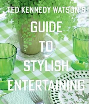 Ted Kennedy Watson’s Guide to Stylish Entertaining