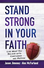 Stand Strong in your Faith: Live What you Believe with Confidence and Passion