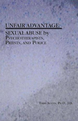 Unfair Advantage: Sexual Abuse by Psychotherapists, Priests, and Police