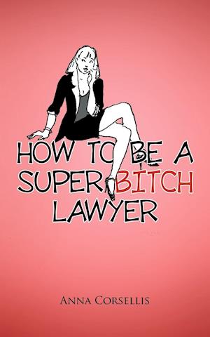 How to Be a Super Bitch Lawyer